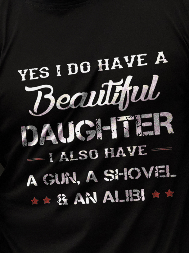Yes I Do Have A Beautiful Daughter I Also Have A Gun A Shovel And An Alibi Short Sleeve Cotton Blends Crew Neck Letter T-shirt