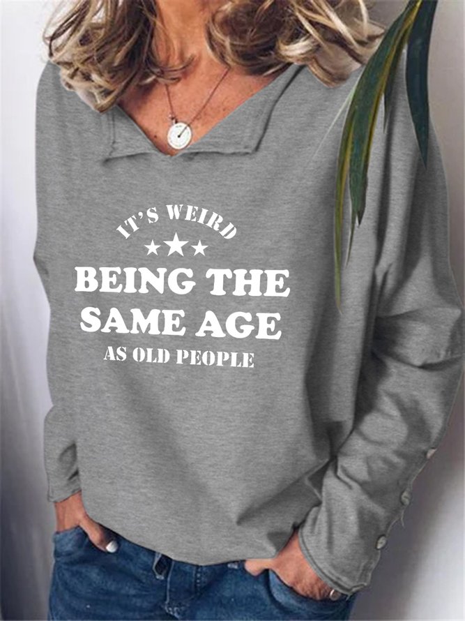 It's Weird Being The Same Age As Old People Casual Letter V Neck Sweatshirts