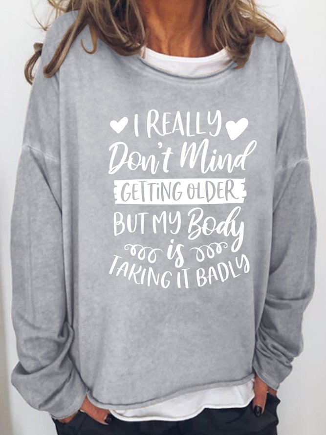 I Really Don't Mind Getting Older But My Body Is Taking It Badly Regular Fit Casual Letter Sweatshirts