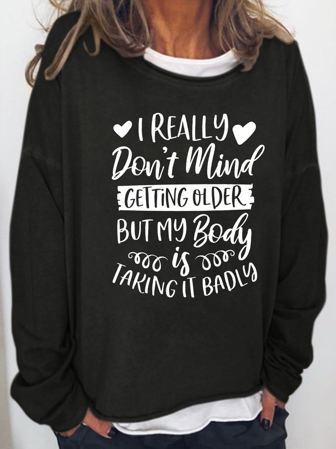 I Really Don't Mind Getting Older But My Body Is Taking It Badly Regular Fit Casual Letter Sweatshirts