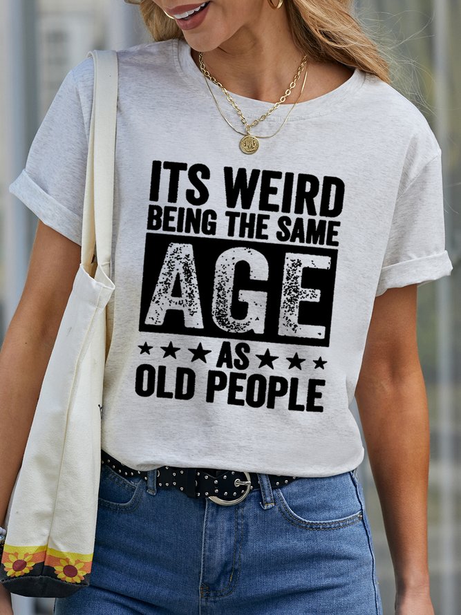 It'S Weird Being The Same Age As Old People Casual Letter Round Neck Tops
