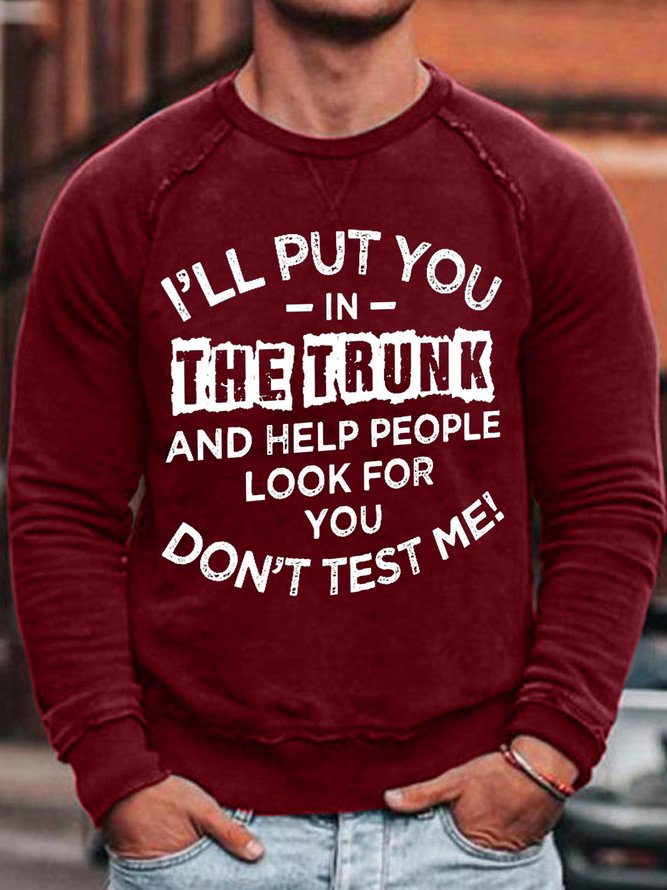 I'll Put You In The Trunk And Help People Look For You Don't Test Me Men's Long Sleeve Casual Sweatshirt