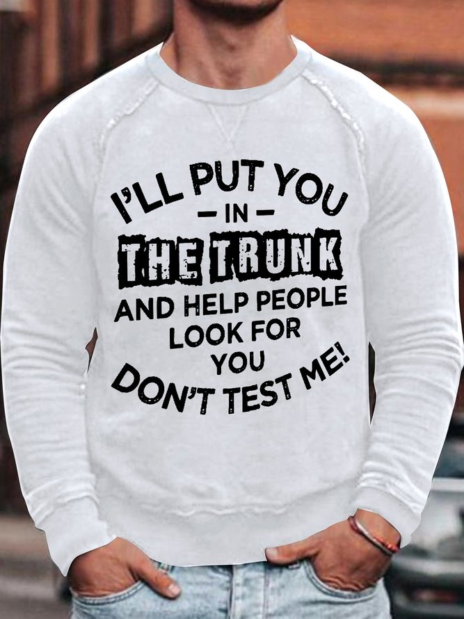 I'll Put You In The Trunk And Help People Look For You Don't Test Me Men's Long Sleeve Casual Sweatshirt