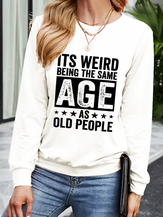 It's Weird Being The Same Age As Old People Letter Crew Neck Sweatshirts