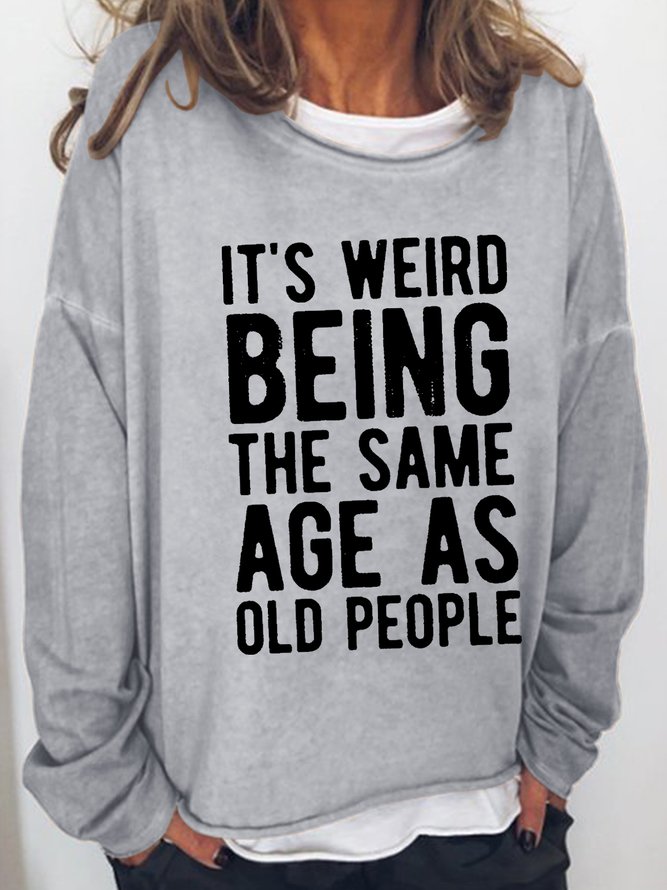 Its Weird Being The Same Age As Old People Casual Crew Neck Sweatshirts