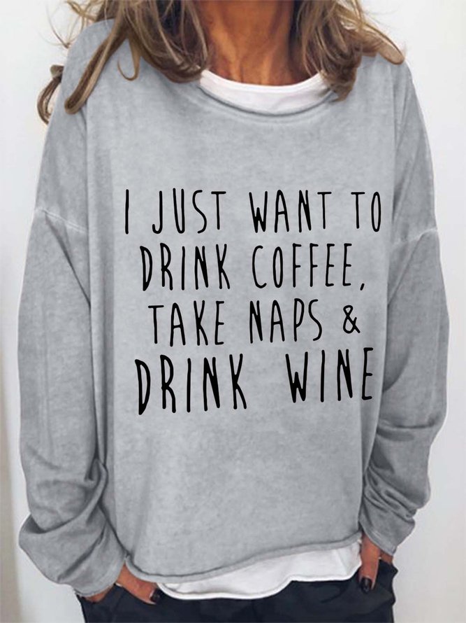 I Just Want To Drink Coffee Take Naps Drink Wine Casual Sweatshirts