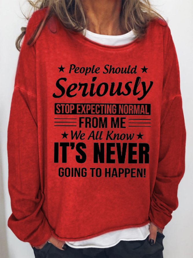 People Should Seriously Stop Expecting Normal From Me Women's Sweatshirts