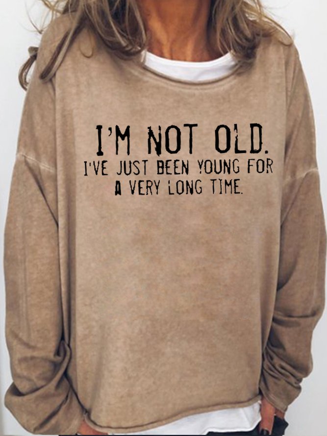 I'm Not Old I've Just Been YounG For A Very Long Time Letter Sweatshirt
