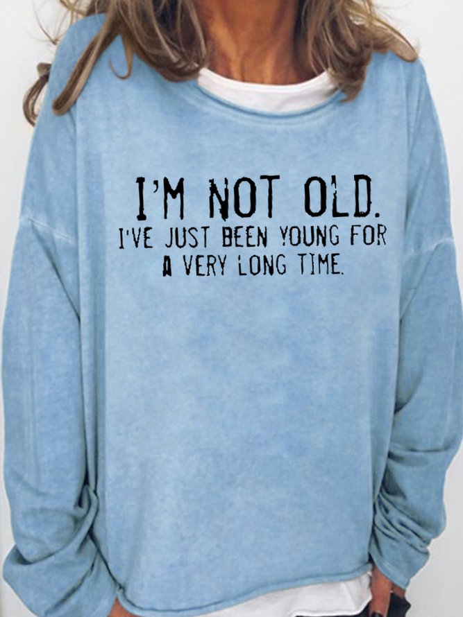 I'm Not Old I've Just Been YounG For A Very Long Time Letter Sweatshirts