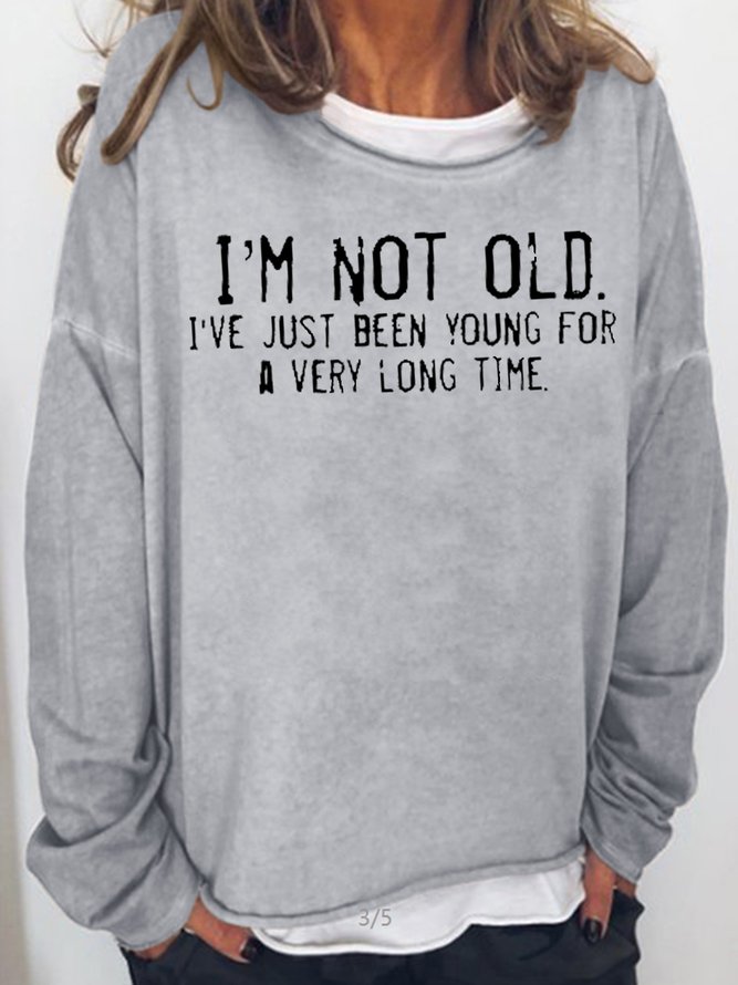 I'm Not Old I've Just Been YounG For A Very Long Time Letter Sweatshirt