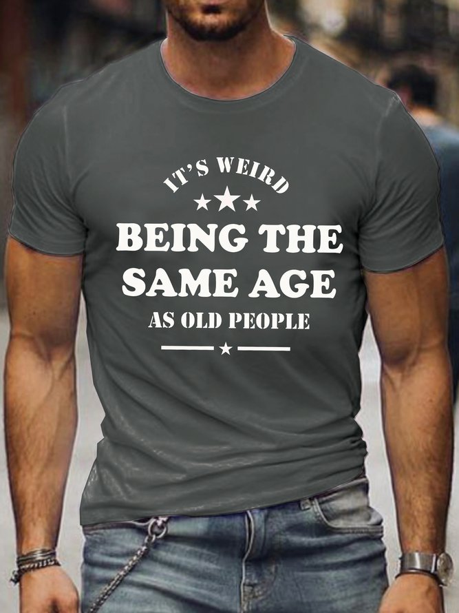 It's Weird Being The Same Age As Old People Casual Men Printed Short Sleeve T-shirt