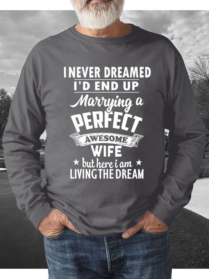 I Never Dreamed I'd End Up Marrying A Perfect Awesome Wife But Here I Am Living The Dream sweatshirt