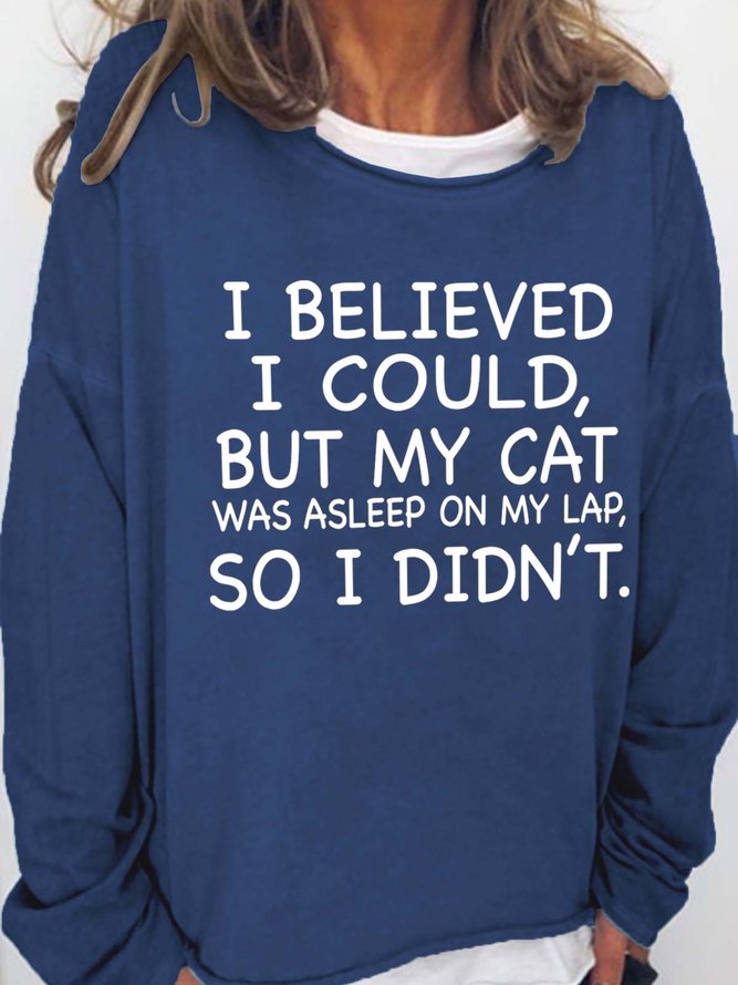 I Believed I Could But My Cat Was Asleep On My Lap So I Didn't Casual Crew Neck Sweatshirts