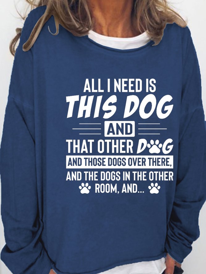 All I Need Is This Dog and That Other Dog Casual Sweatshirt