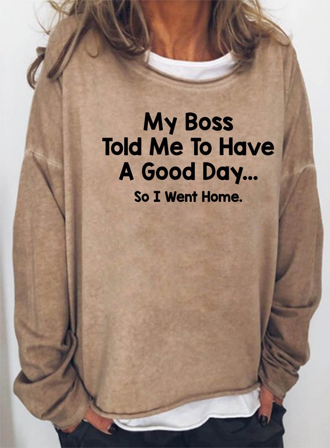 My Boss Told Me To Have A Good Day So I Went Home Women's Sweatshirts