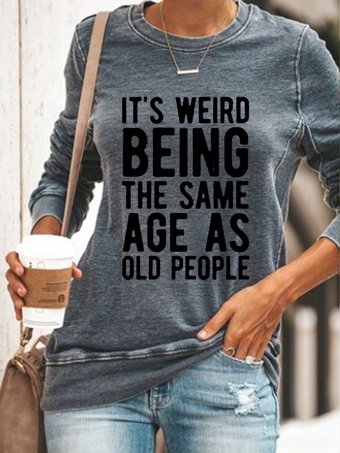 Its Weird Being The Same Age As Old People Letter Sweatshirt
