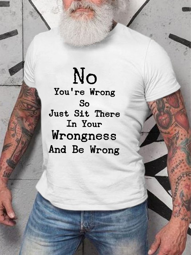 No You're Wrong So Just Sit There In Your Wrongness And Be Wrong Men's T-shirt
