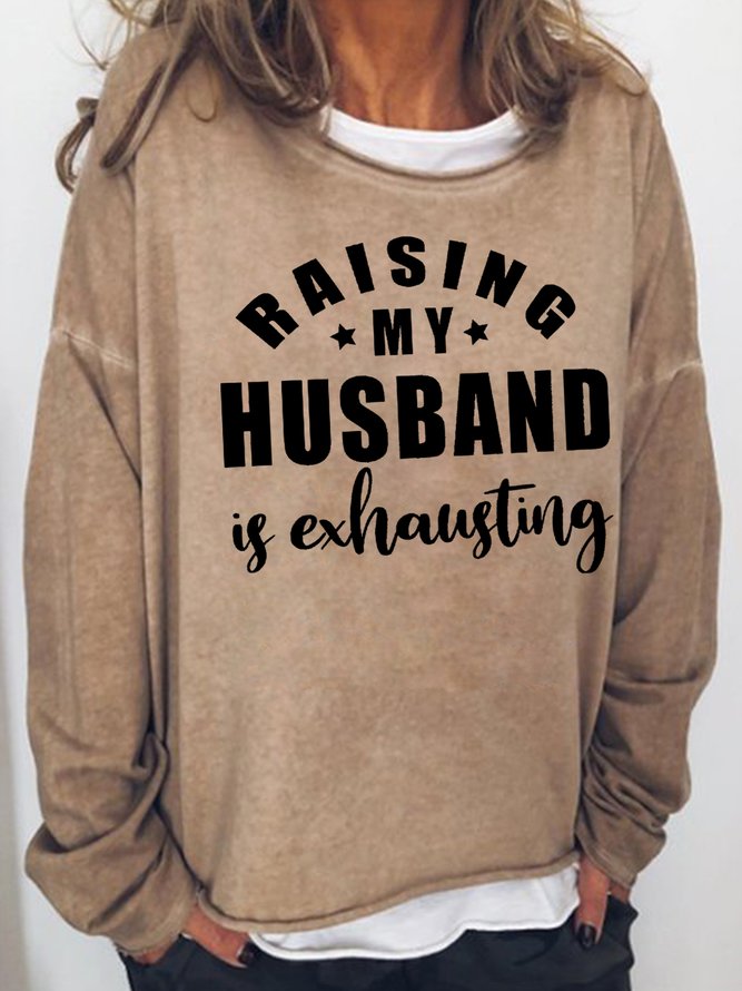 Raising My Husband Is Exhausting Crew Neck Casual Regular Fit Sweatshirt