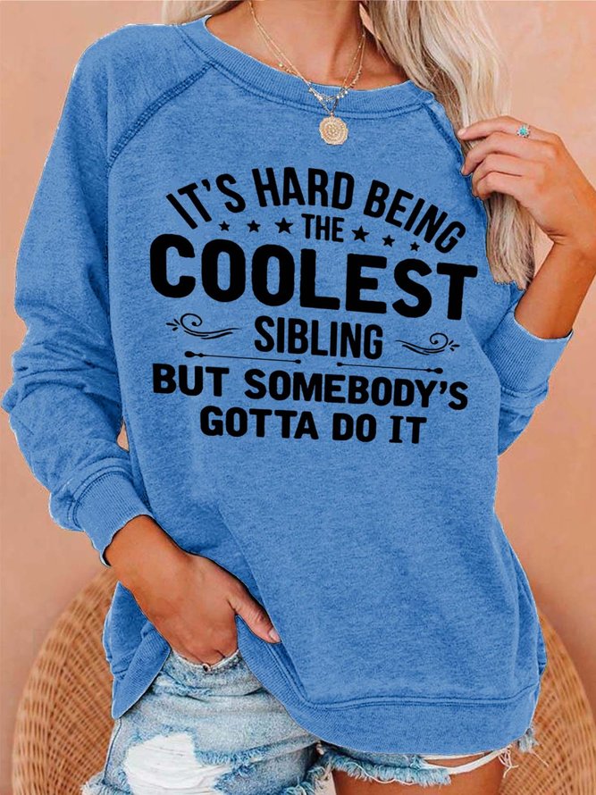 It's Hard Being The Coolest Sibling But Somebody's Gotta Do It Cotton Blends Casual Sweatshirts