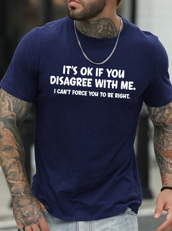 It's Ok If You Disagree With Me. I Can't Force You To Be Right Men's T-shirt