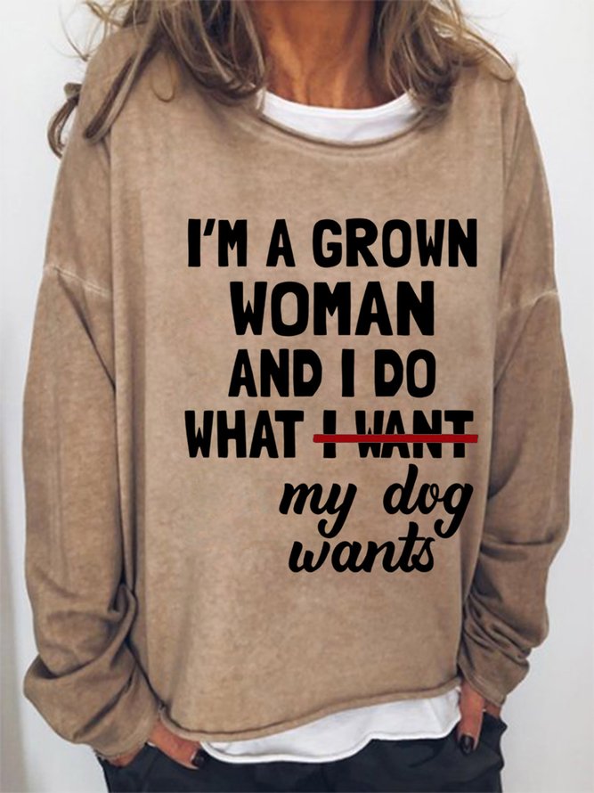 Funny I'm A Grown Woman And I Do What My Dog Want Letter Loosen Sweatshirt