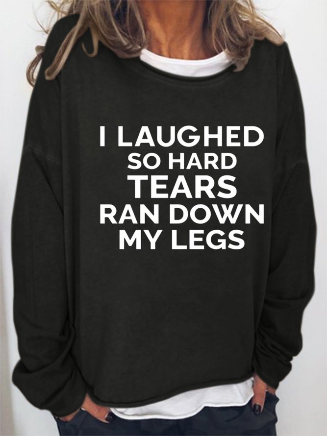 Funny I Laughed So Hard Tears Ran Down My Legs Letter Sweatshirts ...