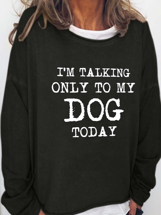 I'm Talking Only To My Dog Today Crew Neck Sweatshirt