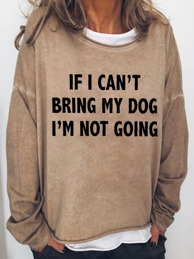 If I Can't Bring My Dog Women's Sweatshirts