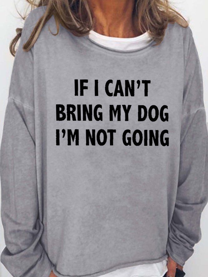 If I Can't Bring My Dog Women's Sweatshirts