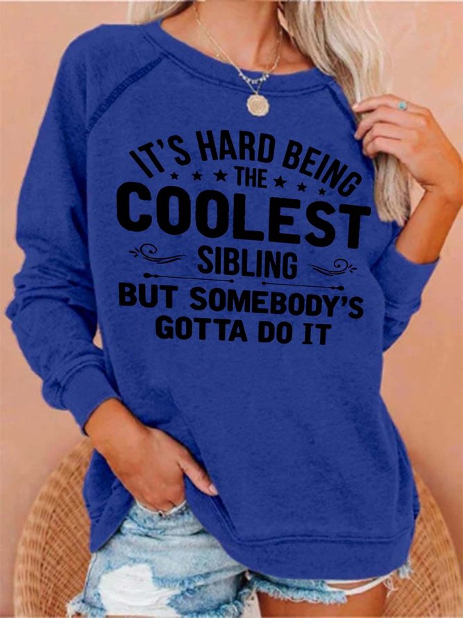 It's Hard Being The Coolest Sibling But Somebody's Gotta Do It Cotton Blends Casual Sweatshirts