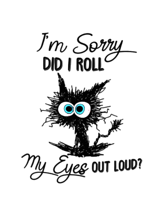 I‘m Sorry Did I Roll My Eyes Out Loud Funny Cat T-shirt