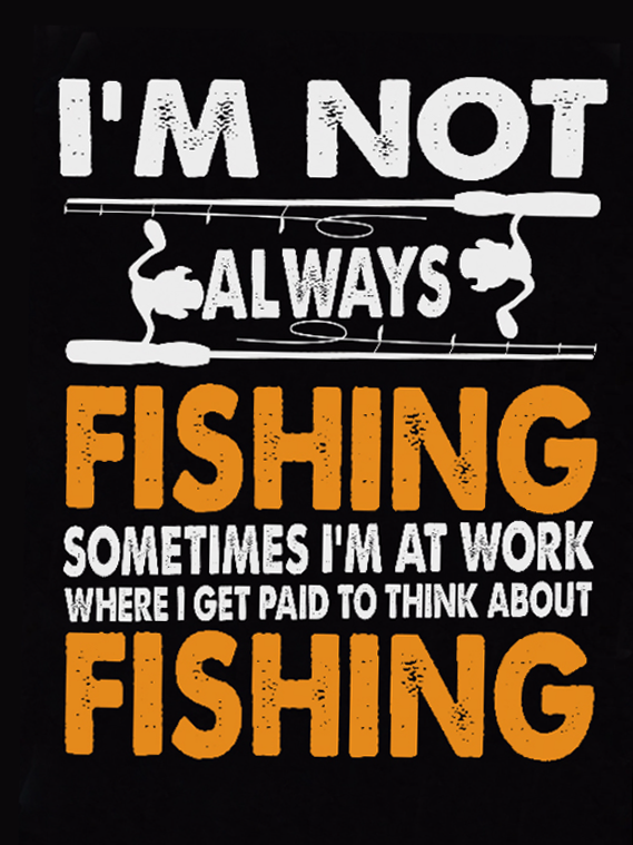 I'm Not Always Fishing Funny Back Print T-shirt