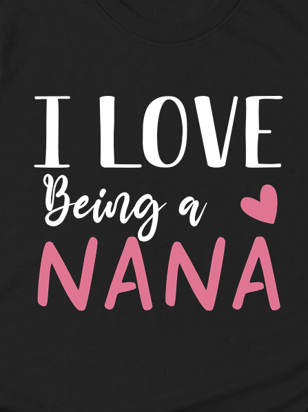 Women's I Love Being A Nana Casual Short Sleeve T-Shirt