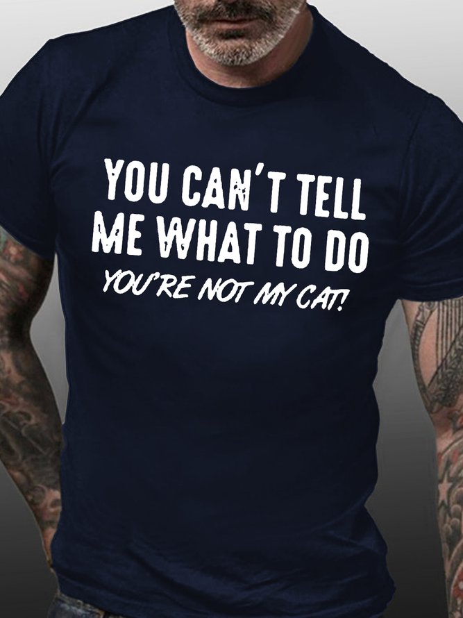 Mens You Can't Tell Me What To Do You're Not My Cat Casual Round Neck Cotton T-Shirt