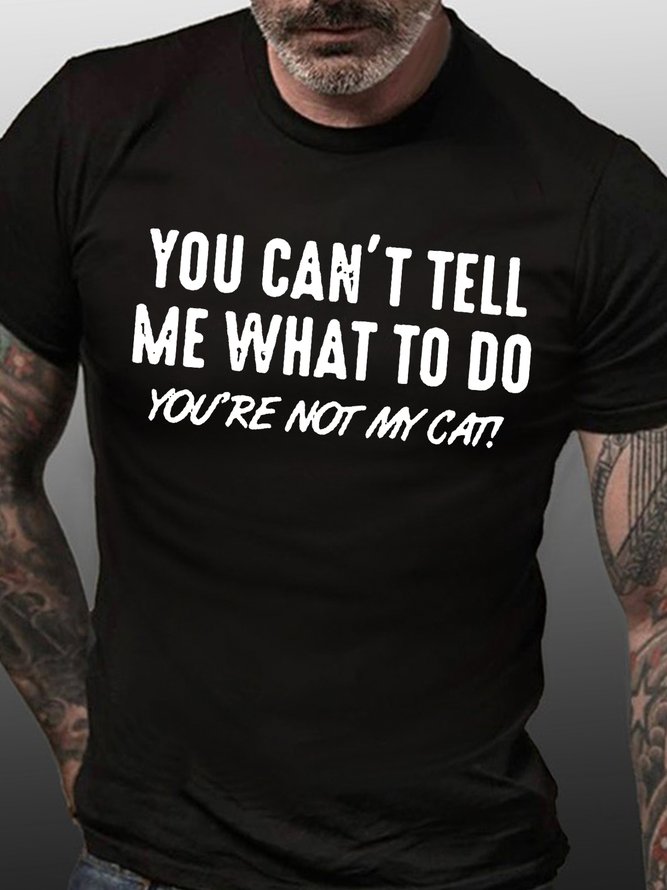 Mens You Can't Tell Me What To Do You're Not My Cat Casual Round Neck Cotton T-Shirt