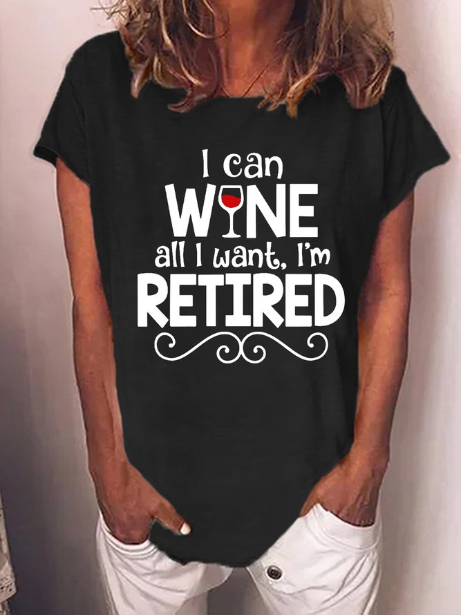 Funny Saying I Can Wine All I Want I'm Retired Casual T-Shirt
