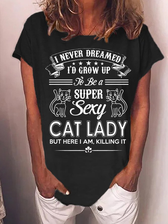 Women Funny I Never Dreamed I'd Grow Up To Be A Super Sexy Cat Lady But Here I Am Killing It Animal T-Shirt
