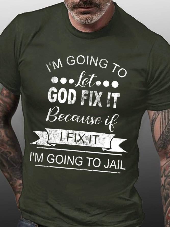 Men I’m Going To Let God Fix It Because If I Fix It I’m Going To Jail Casual T-Shirt