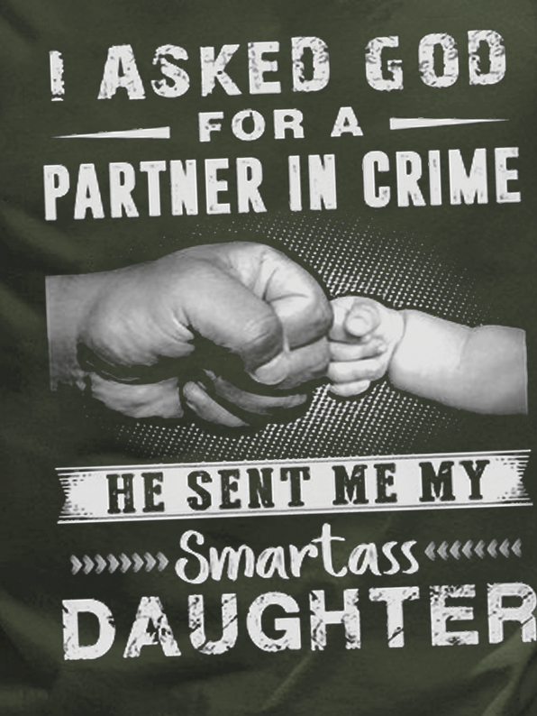 Men I Asked God For A Partner In Crime He Sent Me Smartass Daughter Casual T-Shirt