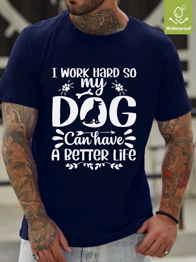 I Work Hard So My Dog Can Have A Better Life Waterproof Oilproof And Stainproof Fabric Men's Casual T-shirt