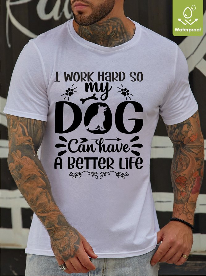 I Work Hard So My Dog Can Have A Better Life Waterproof Oilproof And Stainproof Fabric Men's Casual T-shirt