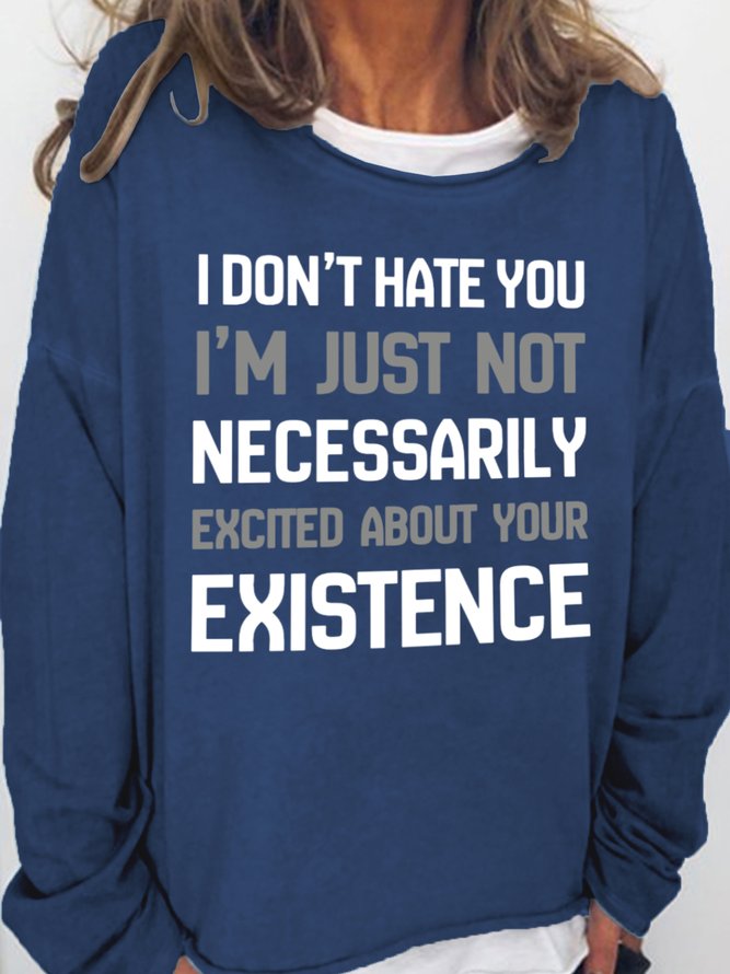 I Don't Hate You I'm Just Not Necessarily Excited About Your Existence Women's Sweatshirts