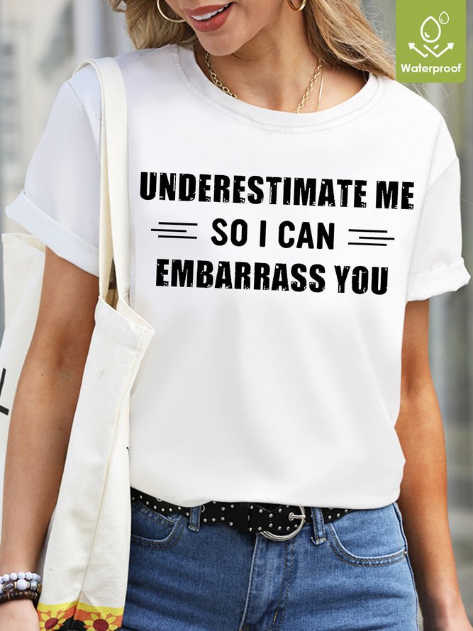 womens funny Underestimate Me So I Can Embarrass You Letters Waterproof Oilproof And Stainproof Fabric T-Shirt