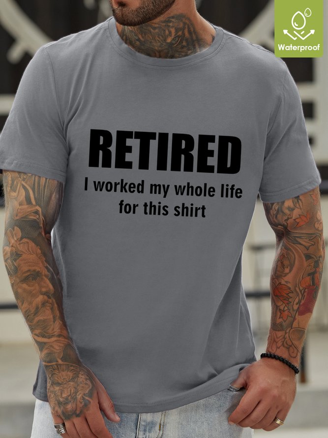 Men Funny Graphic Retired I Worked My Whole Life For This Shirt Waterproof Oilproof And Stainproof Fabric T-Shirt