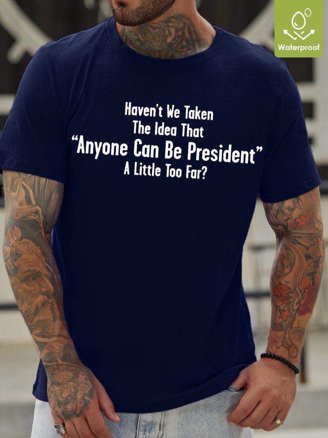 Mens Aren't We Taking The Idea That Anyone Can Be President A Little To Far? Crew Neck Oilproof And Stainproof Fabric T-Shirt