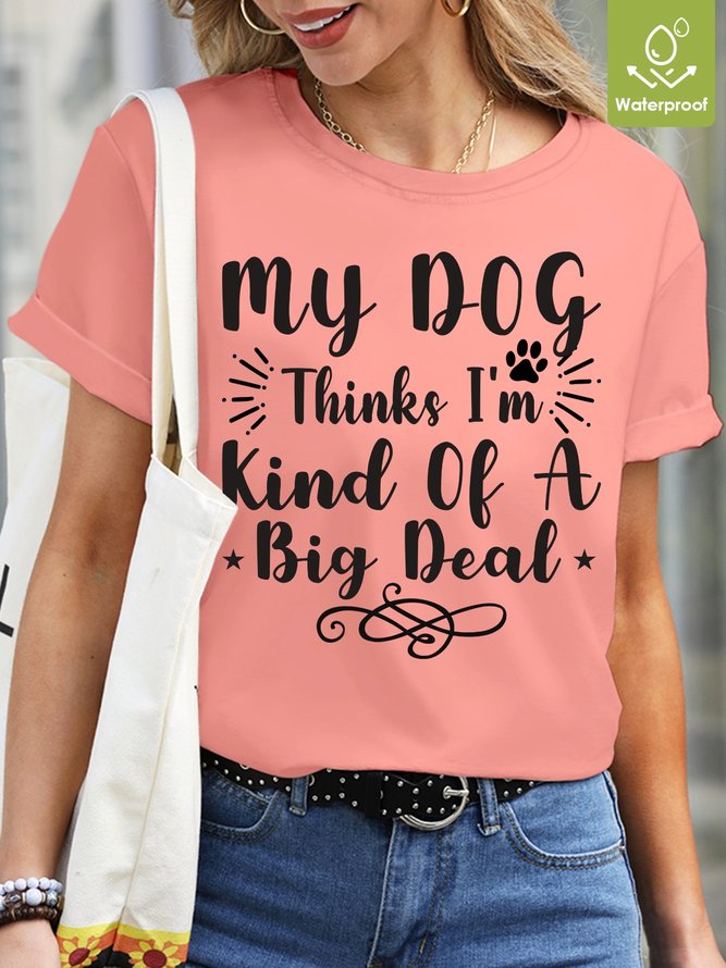 My dog thinks I`m kind of a big deal Waterproof Oilproof And Stainproof Fabric Women's T-Shirt