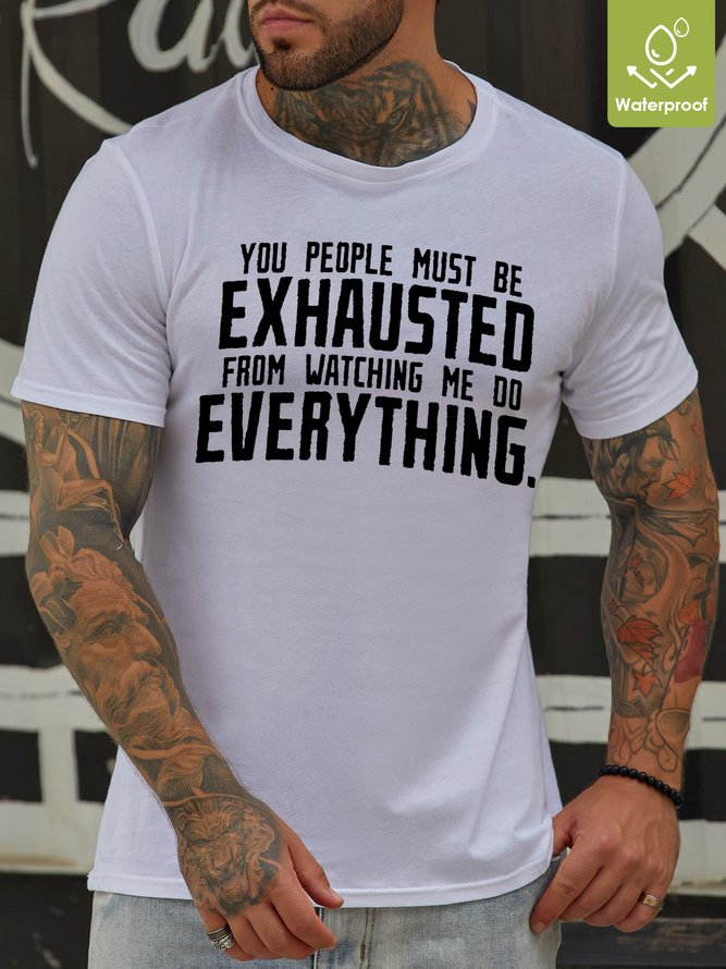 Mens You People Must Be Exhausted From Watching Me Do Everything Oilproof And Stainproof Fabric T-Shirt