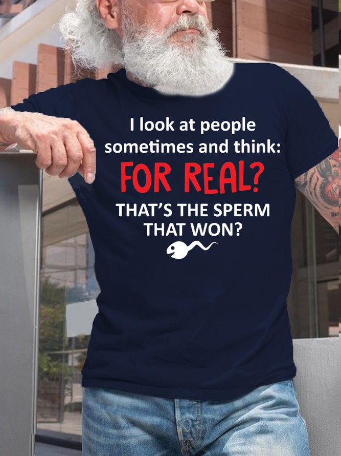 Womens I Look At People Sometimes And Think For Real Thats The Sperm That Won Cotton T-Shirt