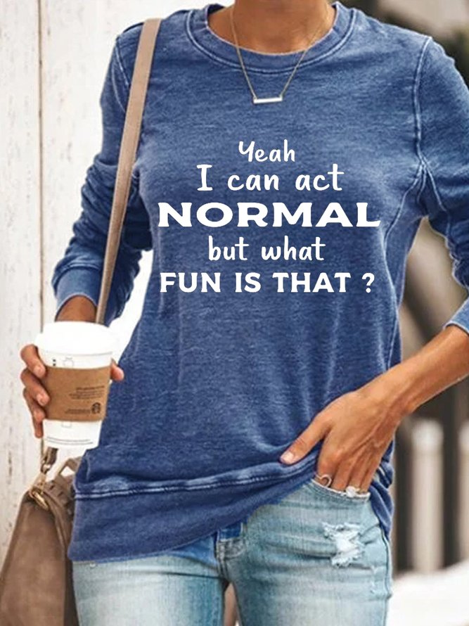 Women Funny Graphic Yeah I Can Act Normal But What Fun Is That Simple Sweatshirts
