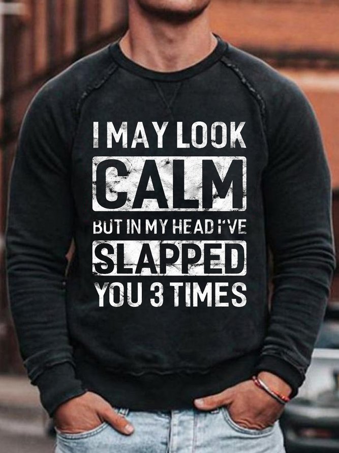 Mens I May Look Calm but In My Head Ive Slapped You 3 Times  Letters Crew Neck Sweatshirt